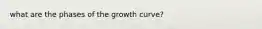 what are the phases of the growth curve?