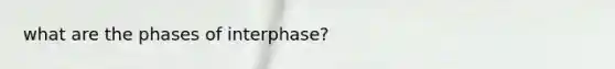 what are the phases of interphase?