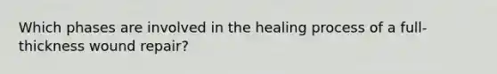 Which phases are involved in the healing process of a full-thickness wound repair?