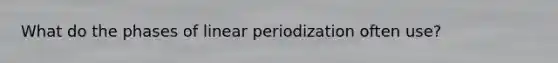 What do the phases of linear periodization often use?
