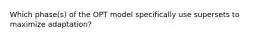 Which phase(s) of the OPT model specifically use supersets to maximize adaptation?