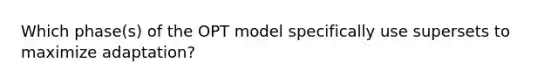 Which phase(s) of the OPT model specifically use supersets to maximize adaptation?