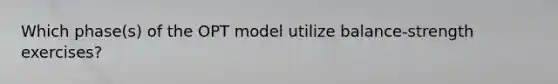 Which phase(s) of the OPT model utilize balance-strength exercises?