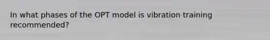 In what phases of the OPT model is vibration training recommended?