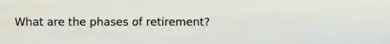 What are the phases of retirement?