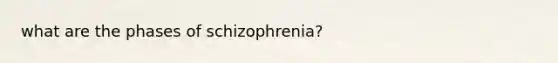 what are the phases of schizophrenia?