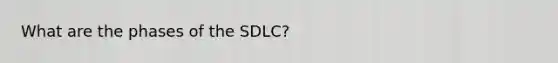 What are the phases of the SDLC?