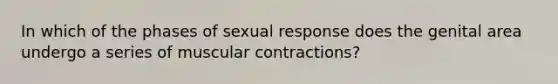 In which of the phases of sexual response does the genital area undergo a series of muscular contractions?