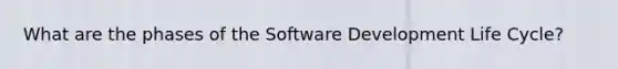 What are the phases of the Software Development Life Cycle?