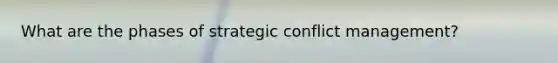 What are the phases of strategic conflict management?