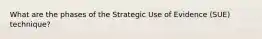 What are the phases of the Strategic Use of Evidence (SUE) technique?