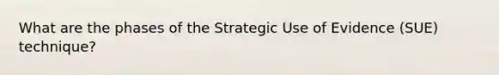 What are the phases of the Strategic Use of Evidence (SUE) technique?