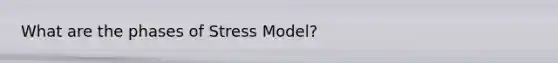 What are the phases of Stress Model?