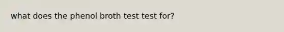 what does the phenol broth test test for?