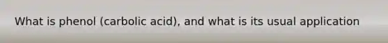 What is phenol (carbolic acid), and what is its usual application