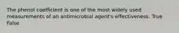 The phenol coefficient is one of the most widely used measurements of an antimicrobial agent's effectiveness. True False