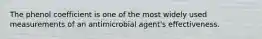 The phenol coefficient is one of the most widely used measurements of an antimicrobial agent's effectiveness.