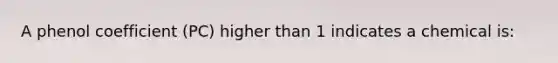 A phenol coefficient (PC) higher than 1 indicates a chemical is: