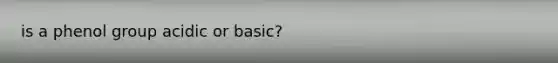 is a phenol group acidic or basic?