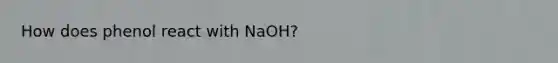 How does phenol react with NaOH?