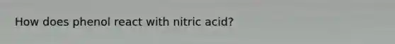 How does phenol react with nitric acid?