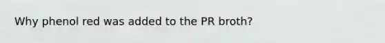 Why phenol red was added to the PR broth?