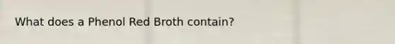 What does a Phenol Red Broth contain?