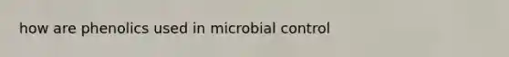 how are phenolics used in microbial control