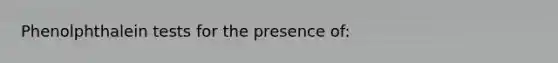 Phenolphthalein tests for the presence of: