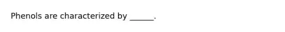 Phenols are characterized by ______.