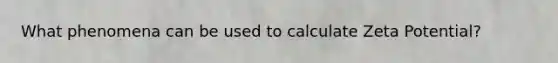 What phenomena can be used to calculate Zeta Potential?