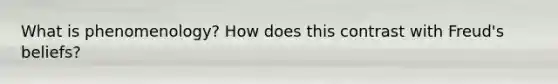 What is phenomenology? How does this contrast with Freud's beliefs?