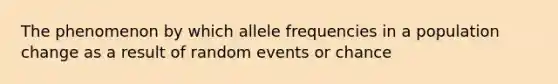 The phenomenon by which allele frequencies in a population change as a result of random events or chance