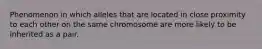 Phenomenon in which alleles that are located in close proximity to each other on the same chromosome are more likely to be inherited as a pair.