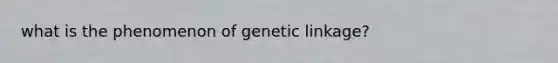 what is the phenomenon of genetic linkage?