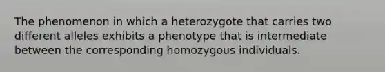 The phenomenon in which a heterozygote that carries two different alleles exhibits a phenotype that is intermediate between the corresponding homozygous individuals.