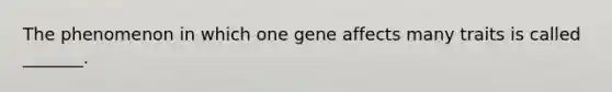 The phenomenon in which one gene affects many traits is called _______.