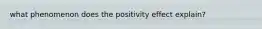 what phenomenon does the positivity effect explain?