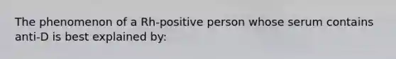 The phenomenon of a Rh-positive person whose serum contains anti-D is best explained by: