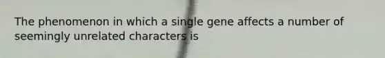 The phenomenon in which a single gene affects a number of seemingly unrelated characters is