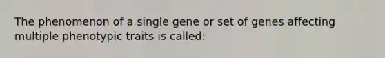 The phenomenon of a single gene or set of genes affecting multiple phenotypic traits is called: