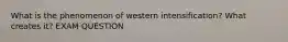 What is the phenomenon of western intensification? What creates it? EXAM QUESTION