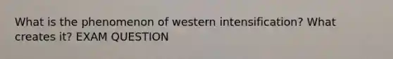 What is the phenomenon of western intensification? What creates it? EXAM QUESTION