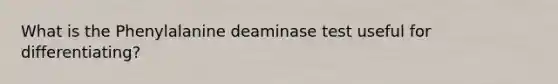 What is the Phenylalanine deaminase test useful for differentiating?