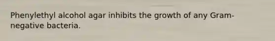 Phenylethyl alcohol agar inhibits the growth of any Gram- negative bacteria.