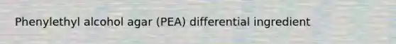 Phenylethyl alcohol agar (PEA) differential ingredient