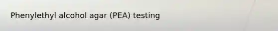 Phenylethyl alcohol agar (PEA) testing