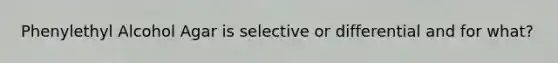 Phenylethyl Alcohol Agar is selective or differential and for what?