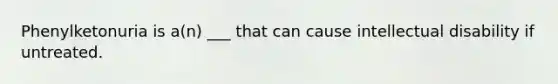 Phenylketonuria is a(n) ___ that can cause intellectual disability if untreated.