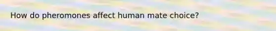 How do pheromones affect human mate choice?